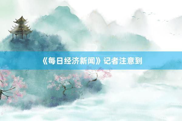 《每日经济新闻》记者注意到