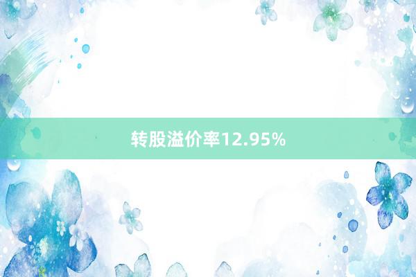 转股溢价率12.95%