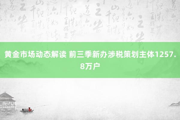 黄金市场动态解读 前三季新办涉税策划主体1257.8万户